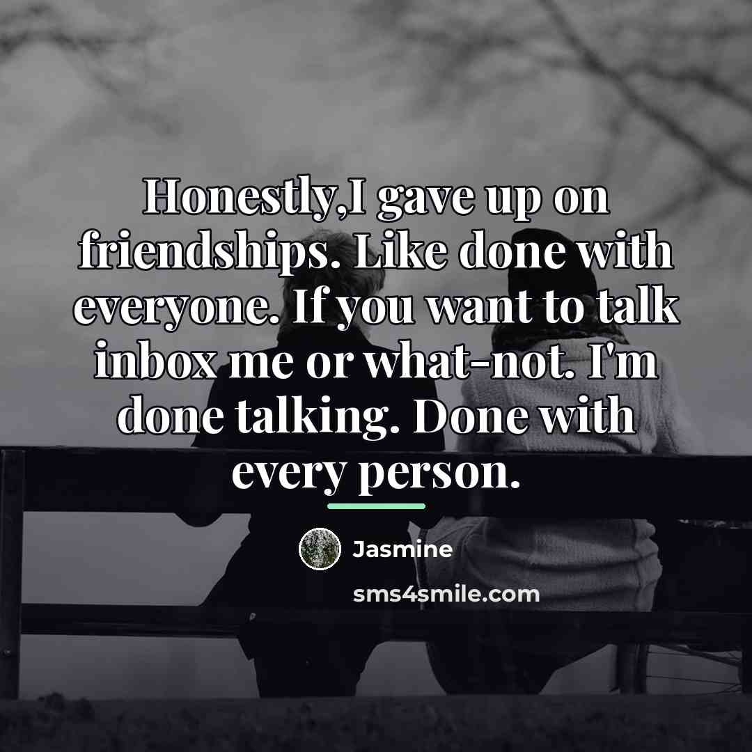 “Honestly,I gave up on friendships. Like done with everyone. If…” quote by Jasmine