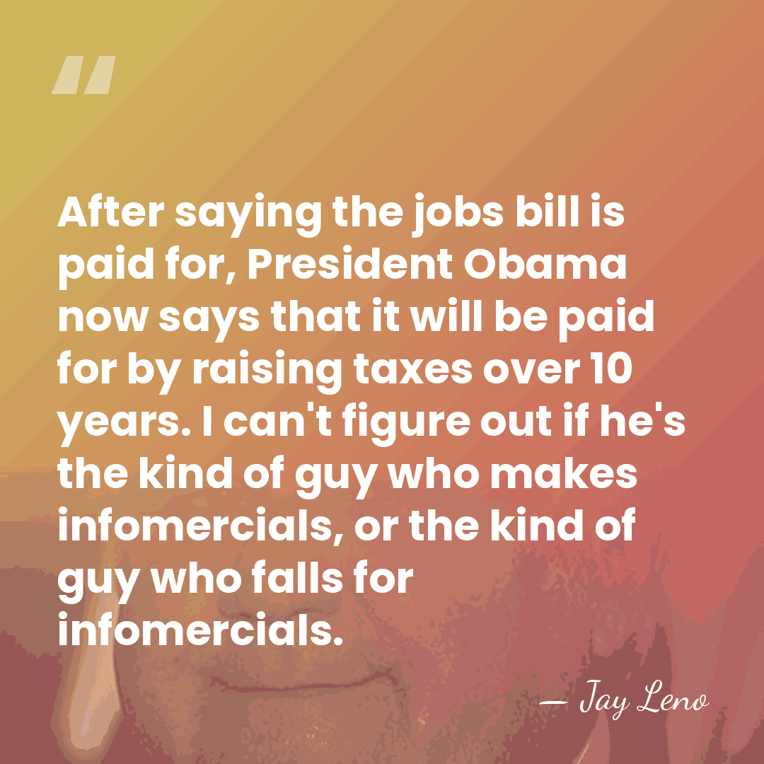 After saying the jobs bill is paid for, President Obama now says&hellip; - Jay Leno