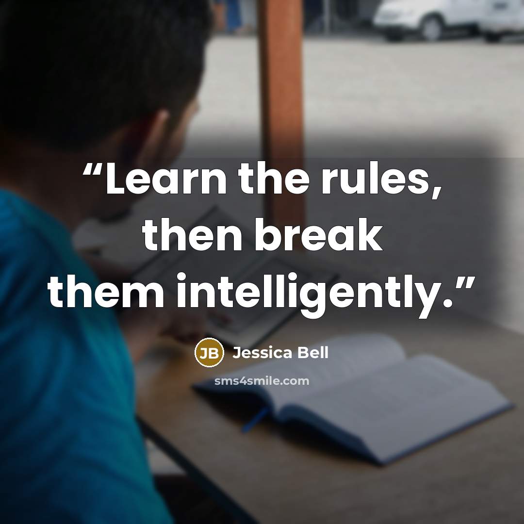 “Learn the rules, then break them intelligently.” quote by Jessica Bell