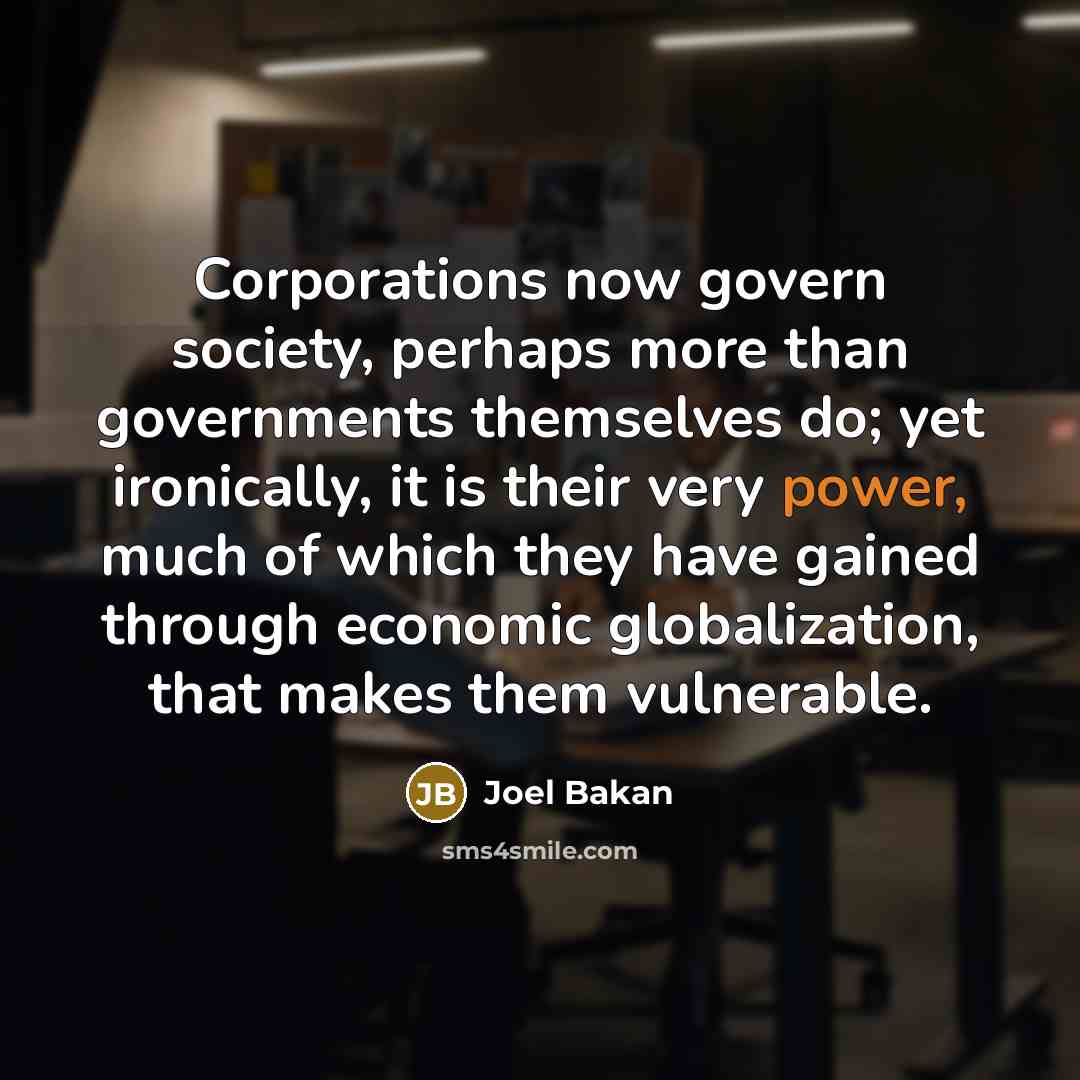 “Corporations now govern society, perhaps more than governments themselves do;…” quote by Joel Bakan