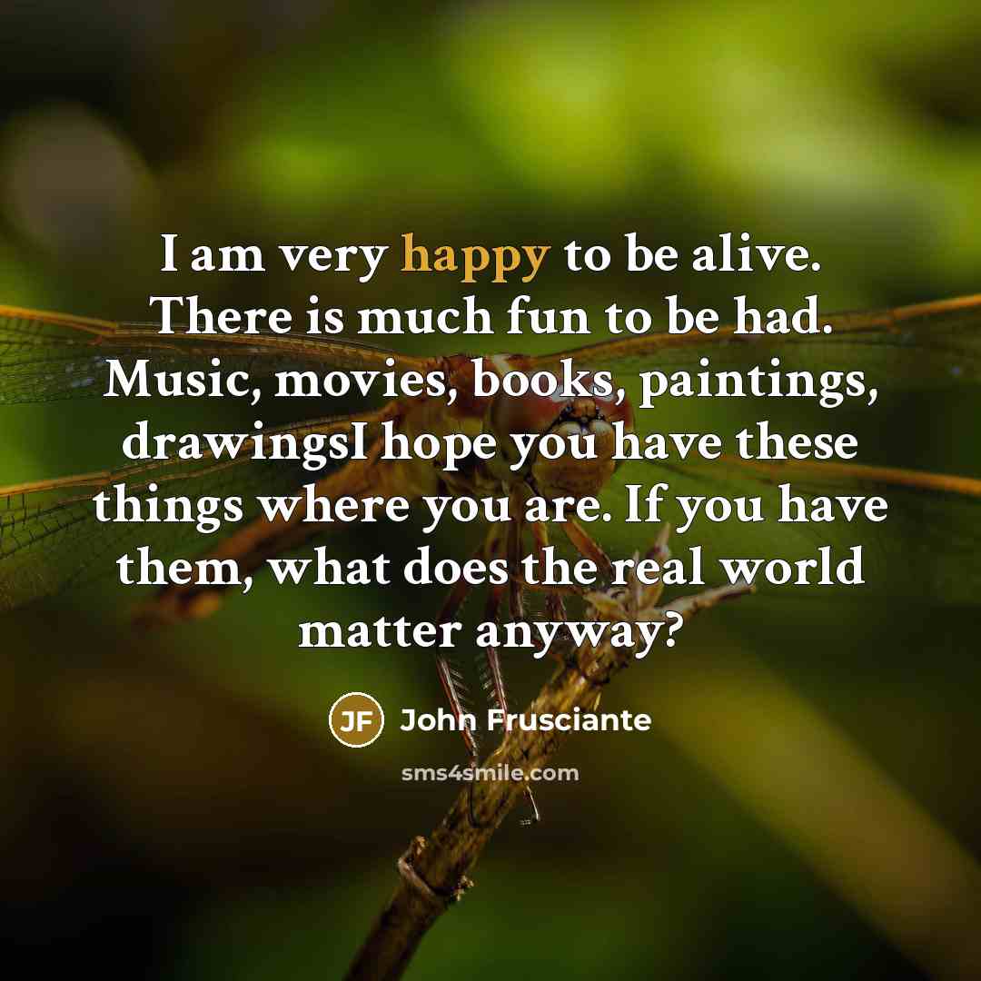 “I am very happy to be alive. There is much…” quote by John Frusciante