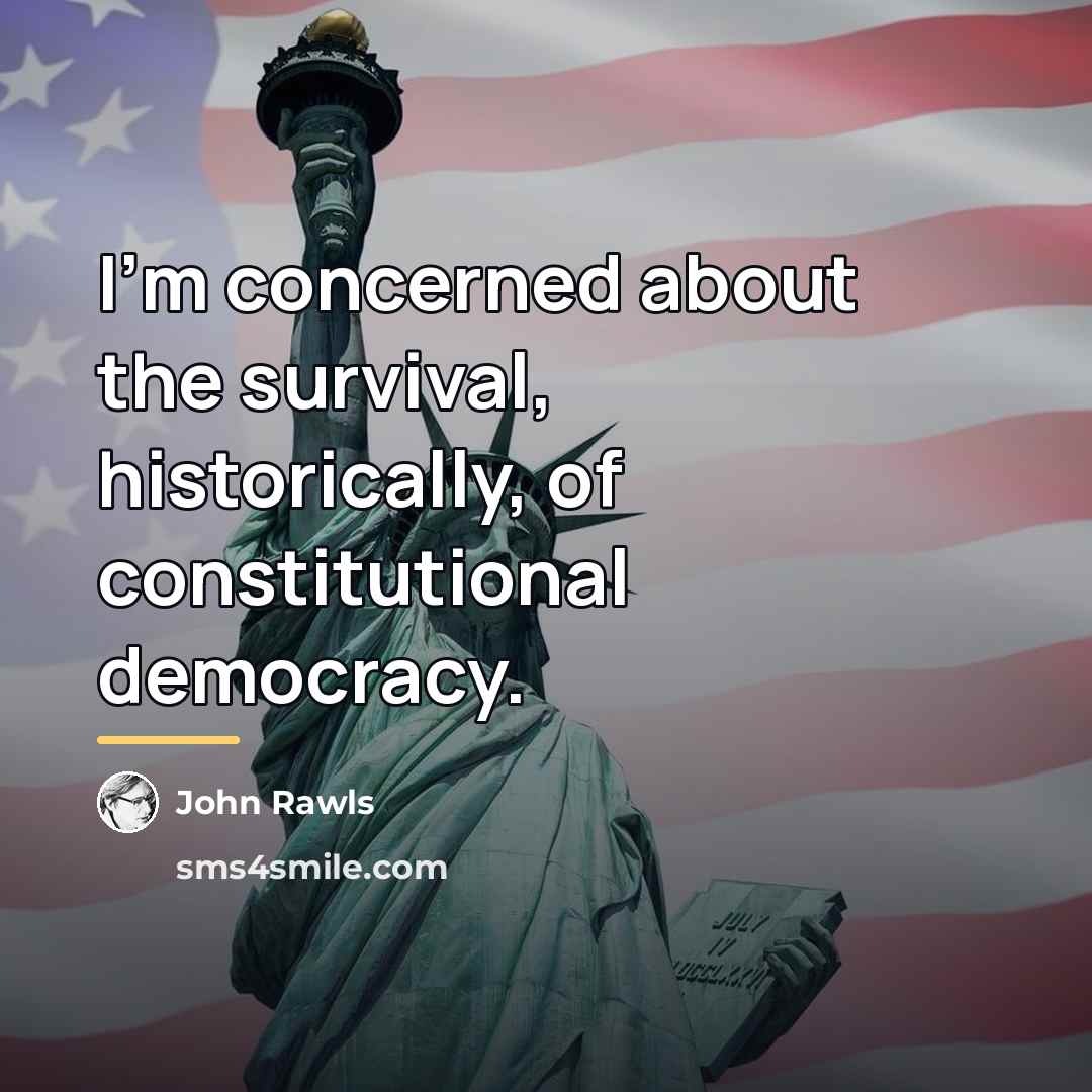 “I'm concerned about the survival, historically, of constitutional democracy.…” quote by John Rawls
