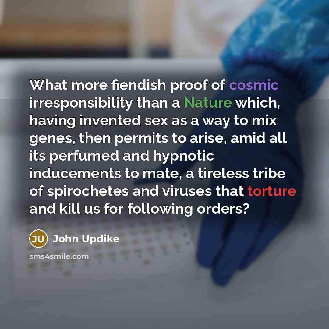 “What more fiendish proof of cosmic irresponsibility than a Nature…” quote by John Updike