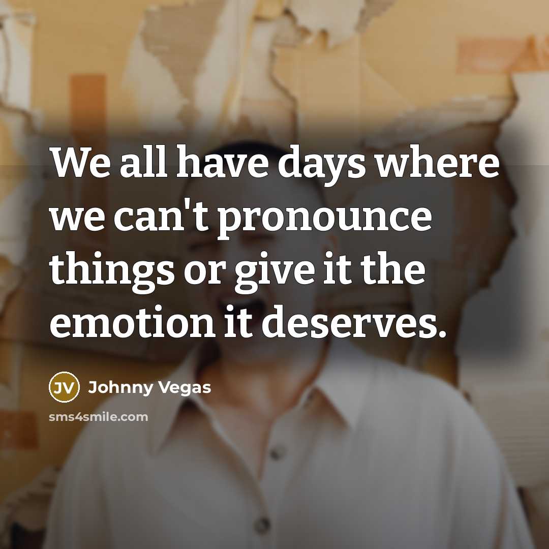 “We all have days where we can't pronounce things or…” quote by Johnny Vegas