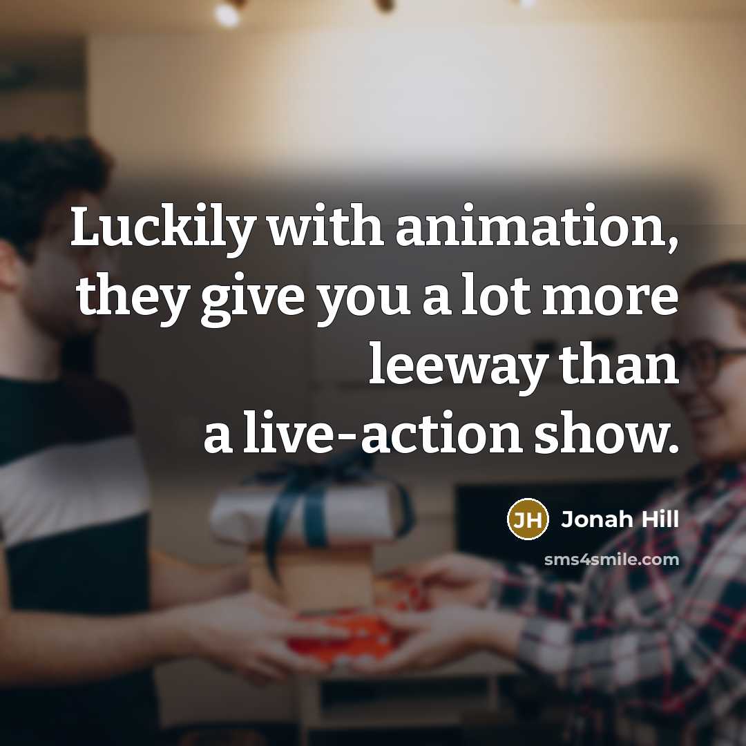 “Luckily with animation, they give you a lot more leeway…” quote by Jonah Hill