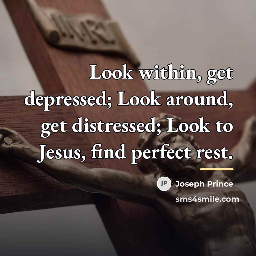 “Look within, get depressed; Look around, get distressed; Look to…” quote by Joseph Prince