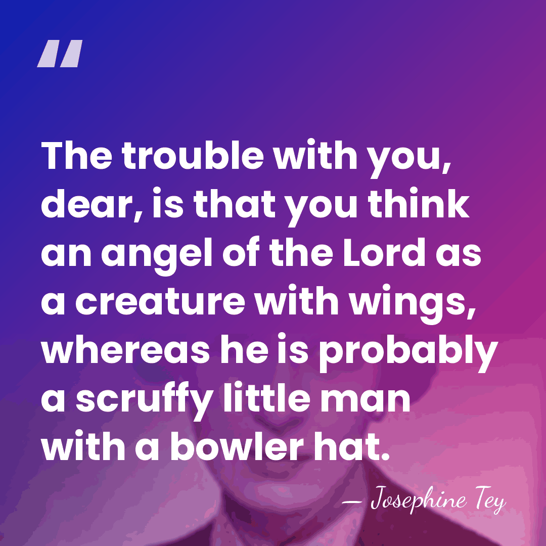 The trouble with you, dear, is that you think an angel of&hellip; - Josephine Tey