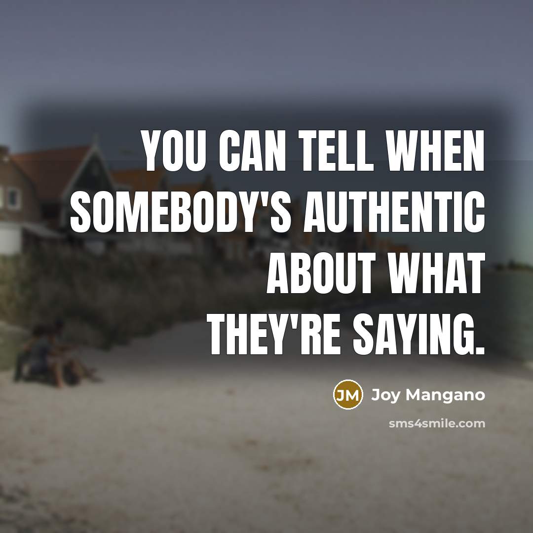 “You can tell when somebody's authentic about what they're saying.…” quote by Joy Mangano