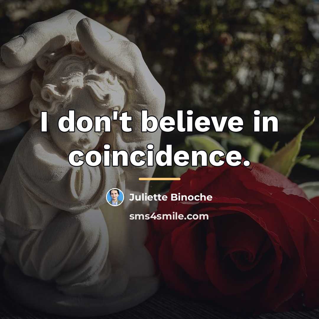 “I don't believe in coincidence.…” quote by Juliette Binoche
