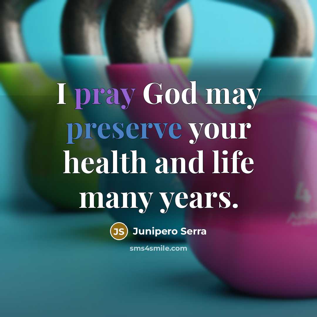 “I pray God may preserve your health and life many…” quote by Junipero Serra