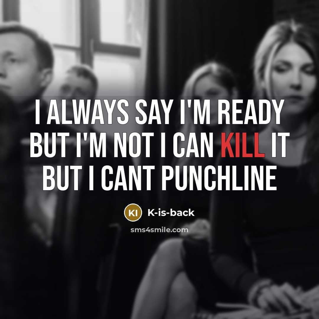 “I always say I'm ready but I'm not I can kill it but I cant punchline” quote by K-is-back