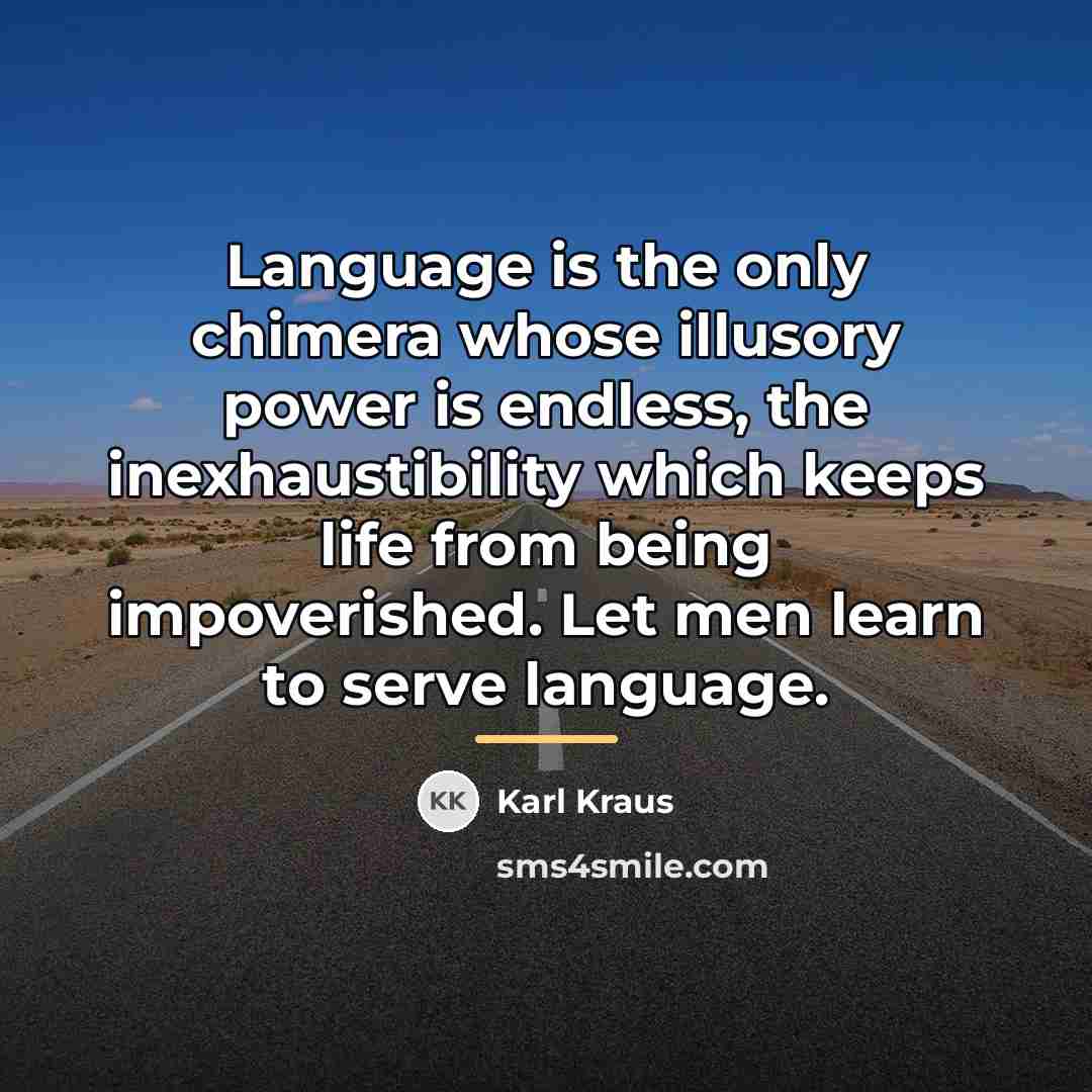 “Language is the only chimera whose illusory power is endless,…” quote by Karl Kraus