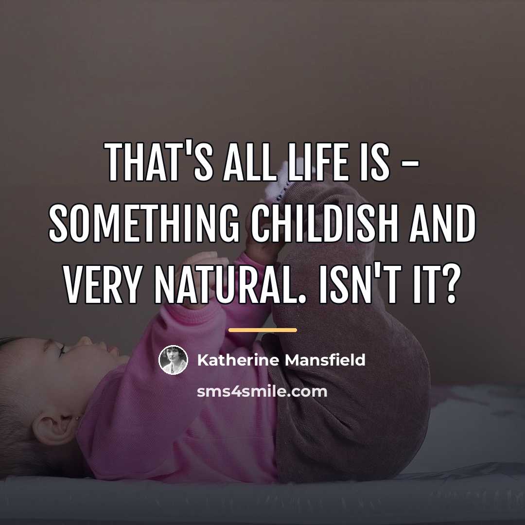 “That's all life is - something childish and very natural.…” quote by Katherine Mansfield