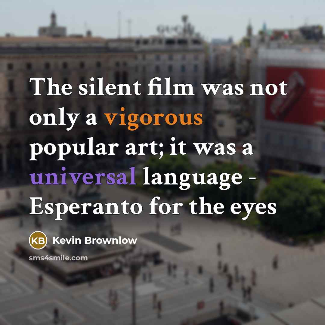 “The silent film was not only a vigorous popular art;…” quote by Kevin Brownlow