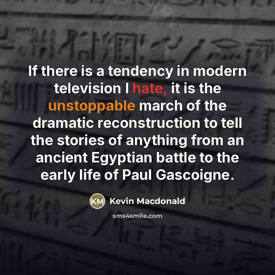 “If there is a tendency in modern television I hate,…” quote by Kevin Macdonald