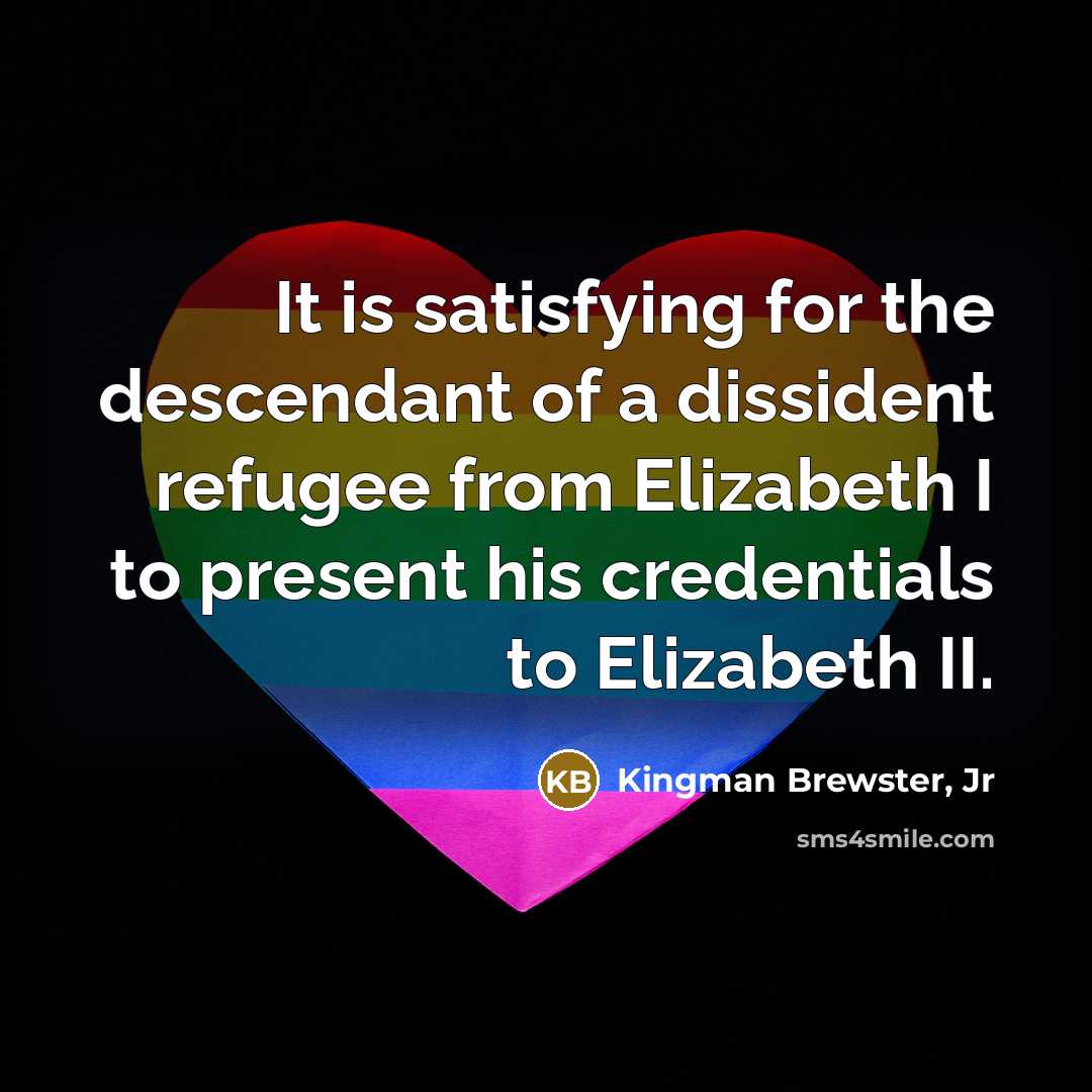 “It is satisfying for the descendant of a dissident refugee…” quote by Kingman Brewster, Jr