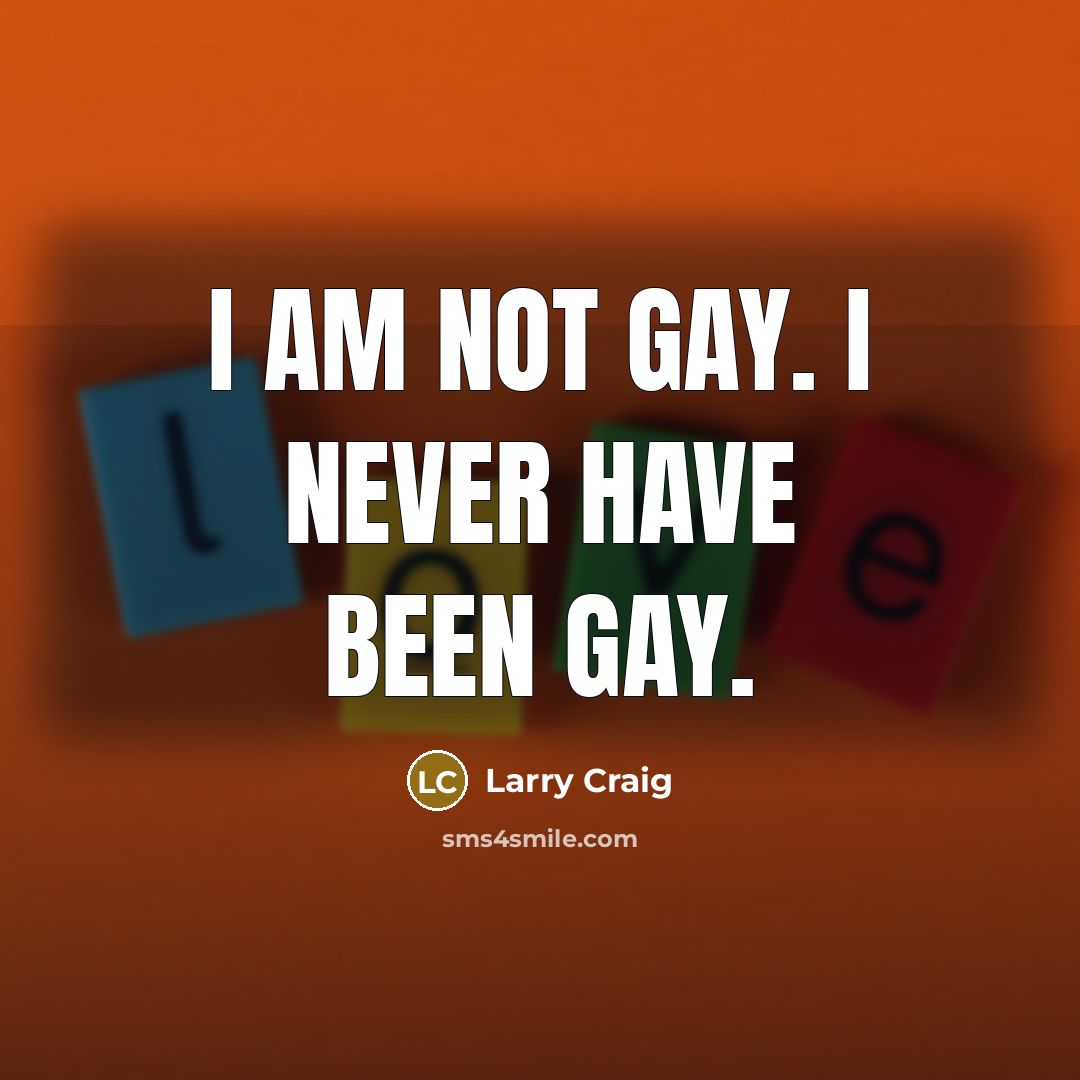 “I am not gay. I never have been gay.…” quote by Larry Craig