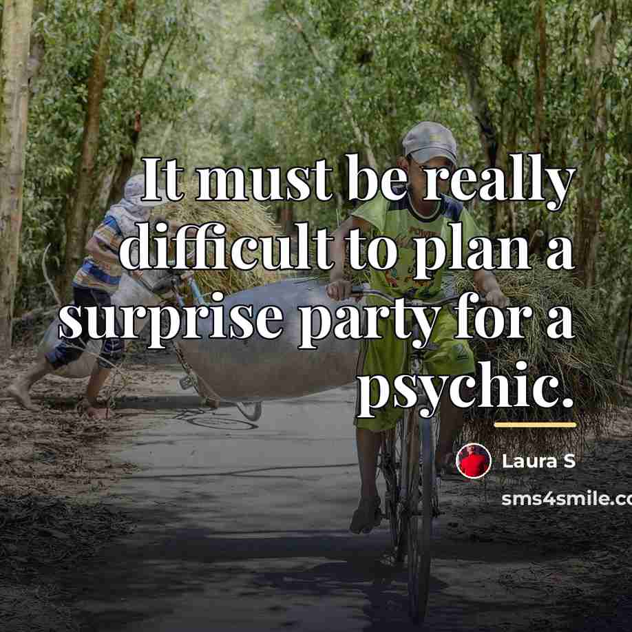 “It must be really difficult to plan a surprise party…” quote by Laura S