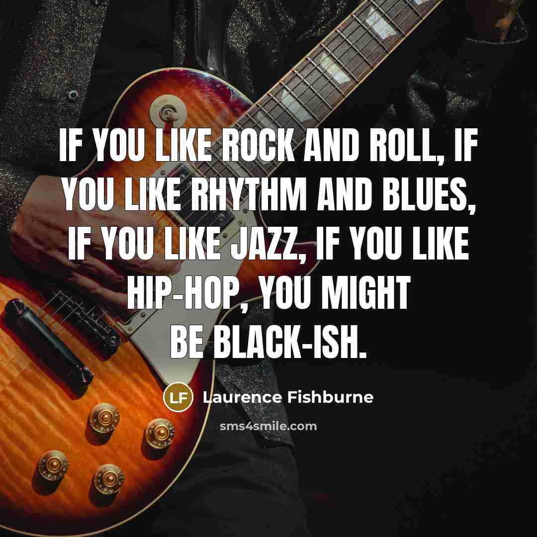“If you like rock and roll, if you like rhythm…” quote by Laurence Fishburne