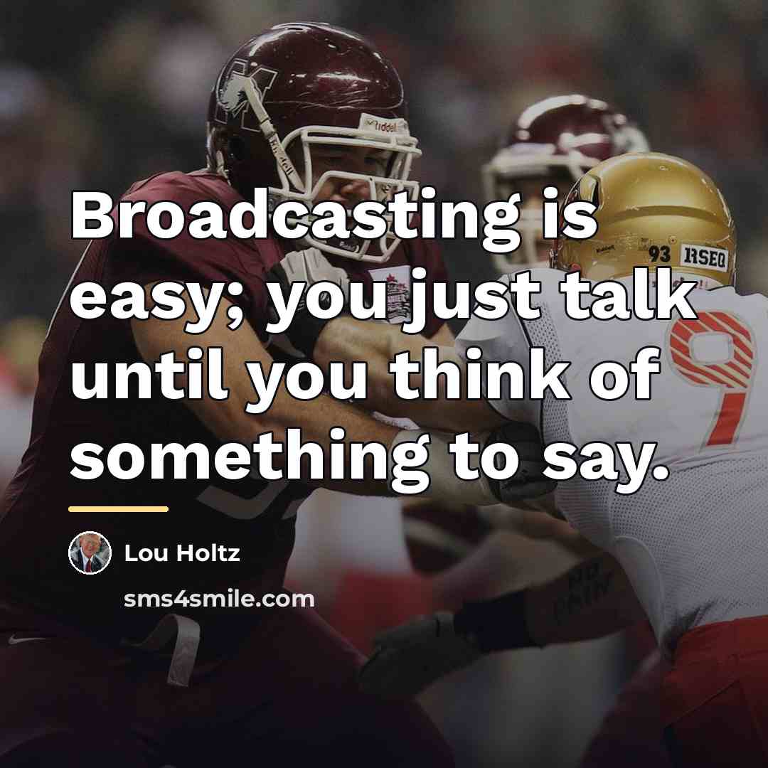 “Broadcasting is easy; you just talk until you think of…” quote by Lou Holtz