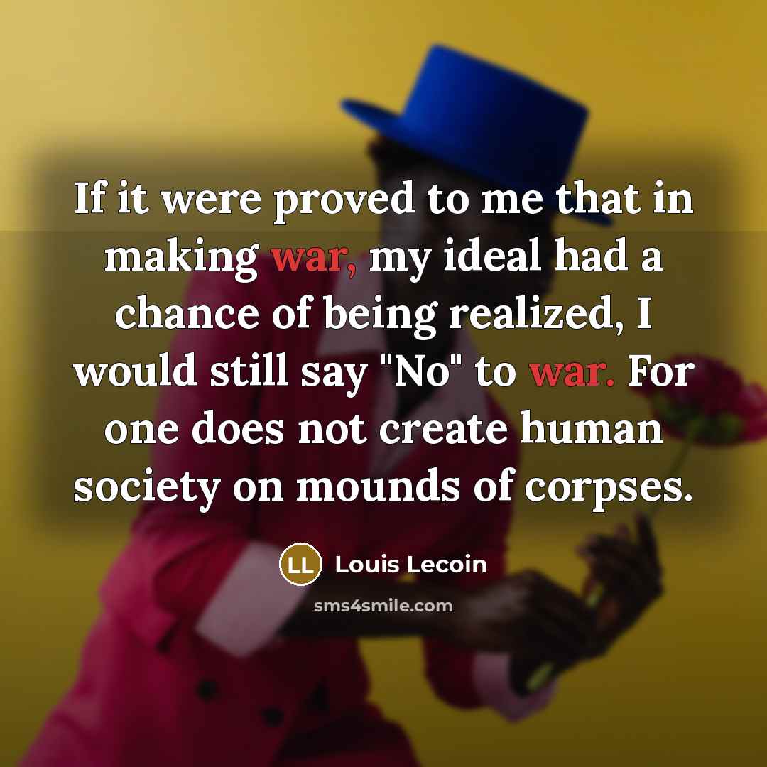 “If it were proved to me that in making war,…” quote by Louis Lecoin
