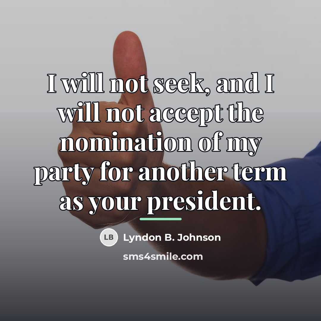 “I will not seek, and I will not accept the…” quote by Lyndon B. Johnson