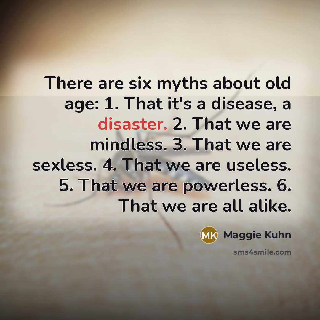 “There are six myths about old age: 1. That it's…” quote by Maggie Kuhn