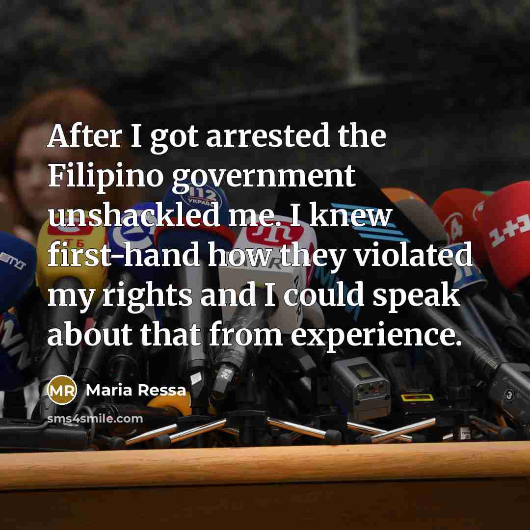 “After I got arrested the Filipino government unshackled me. I…” quote by Maria Ressa