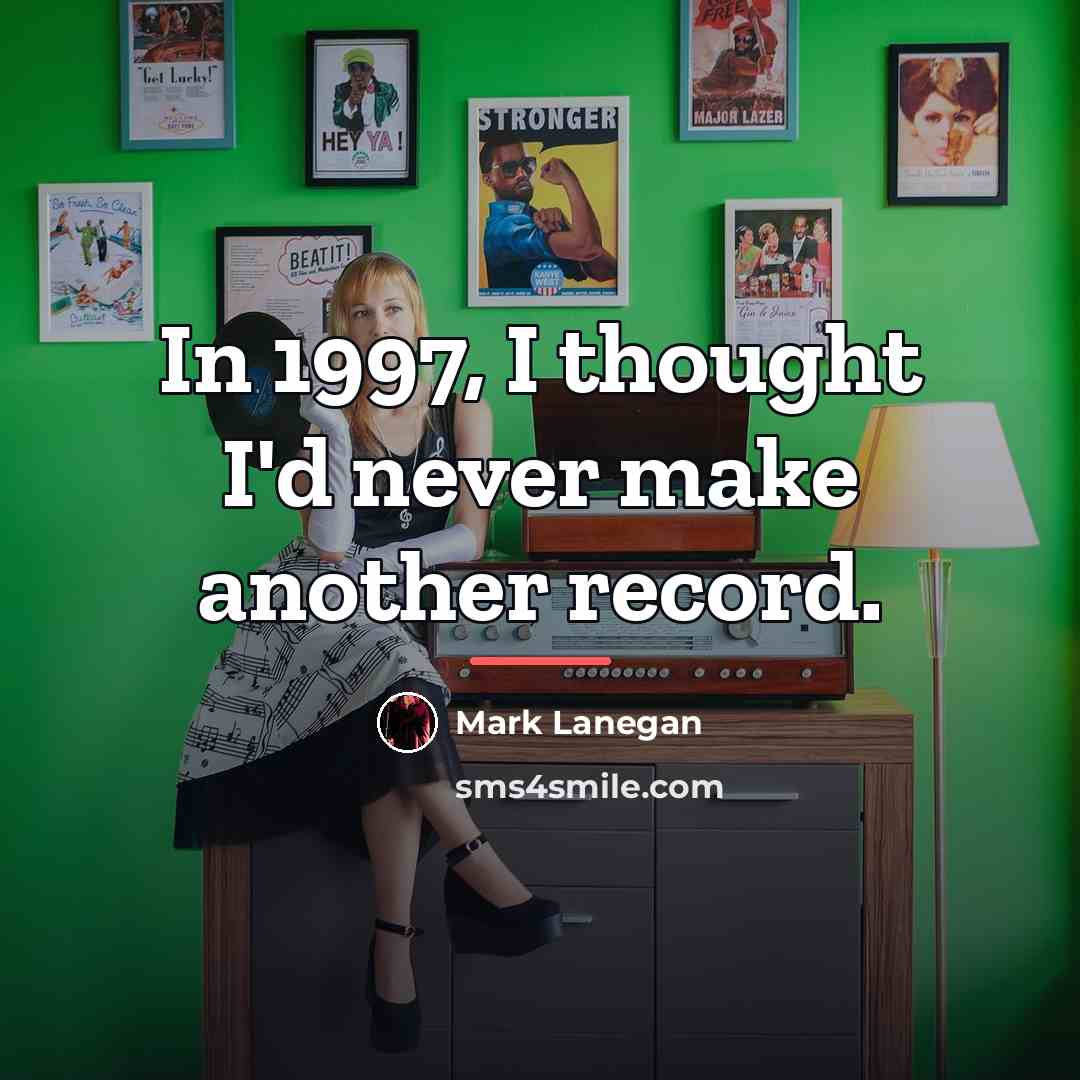 “In 1997, I thought I'd never make another record.…” quote by Mark Lanegan