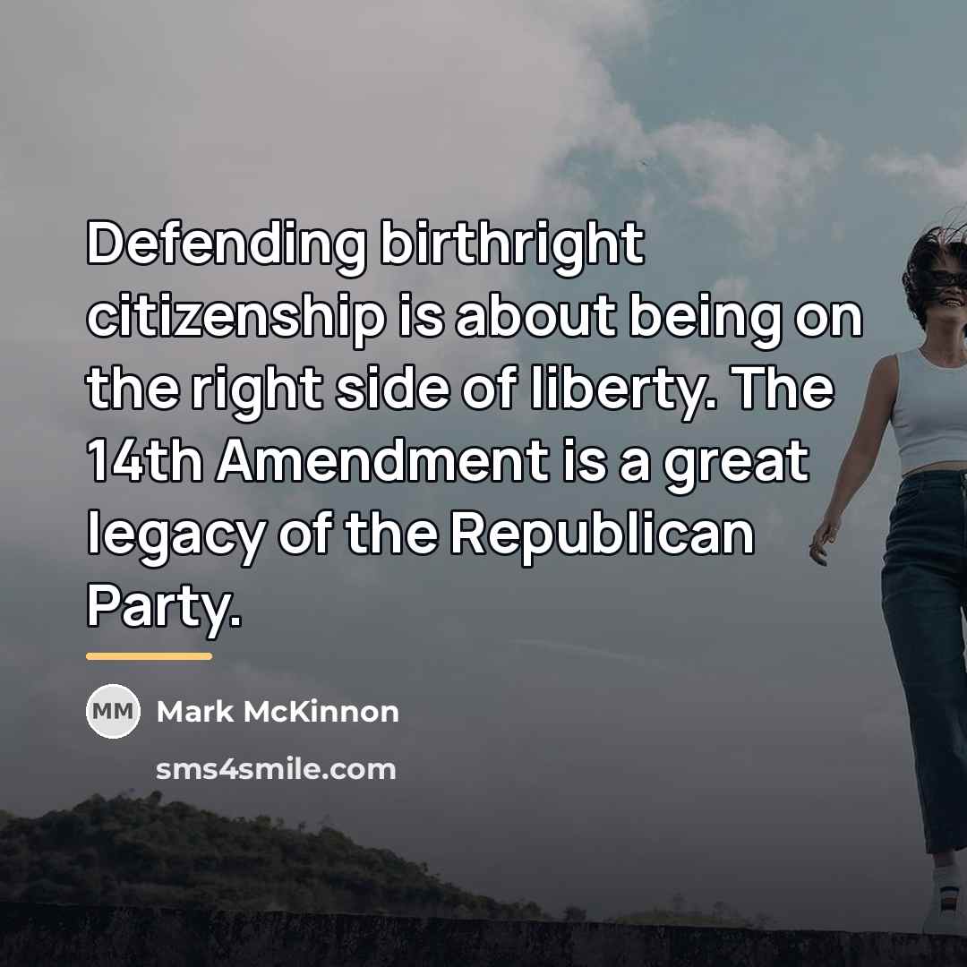 “Defending birthright citizenship is about being on the right side…” quote by Mark McKinnon