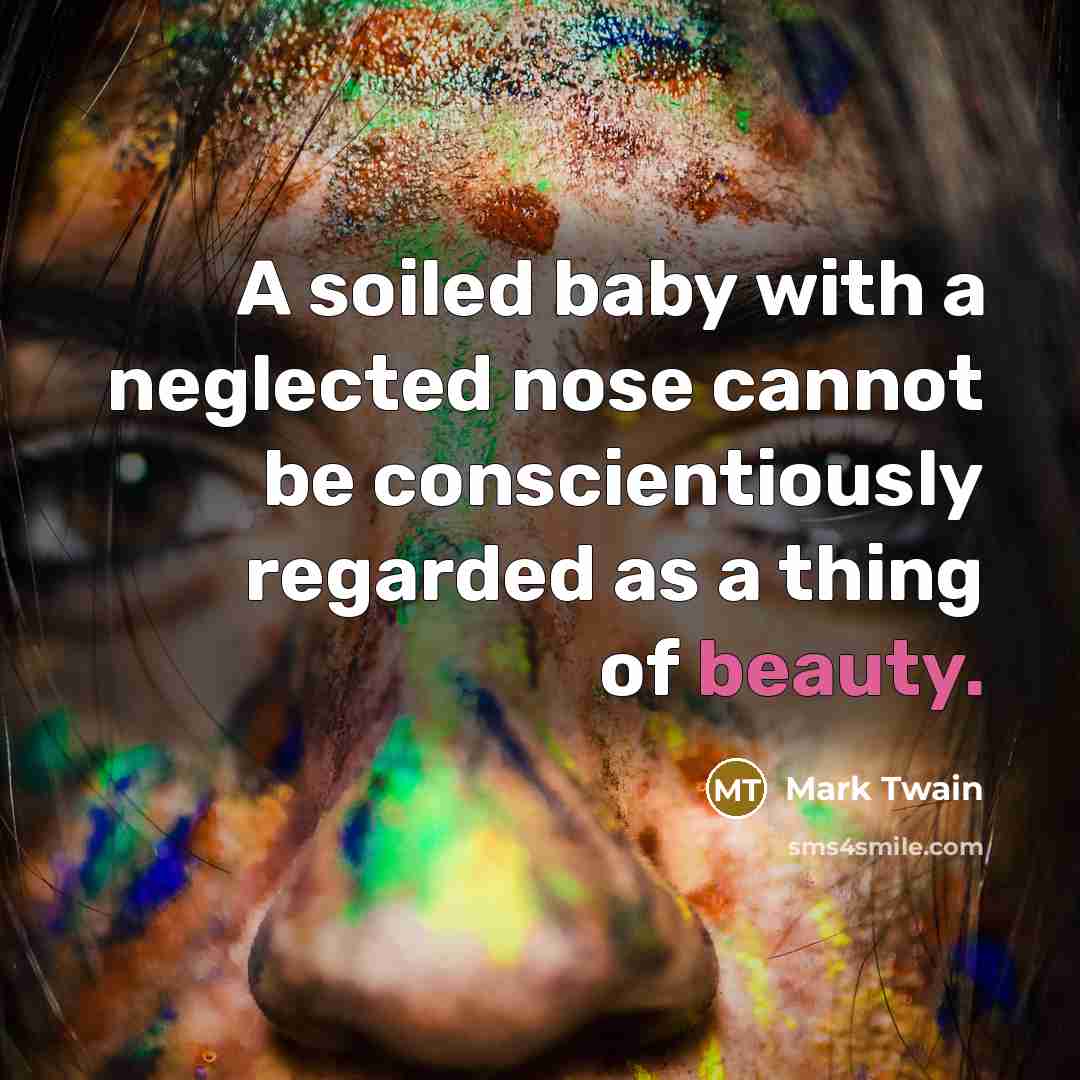 “A soiled baby with a neglected nose cannot be conscientiously…” quote by Mark Twain