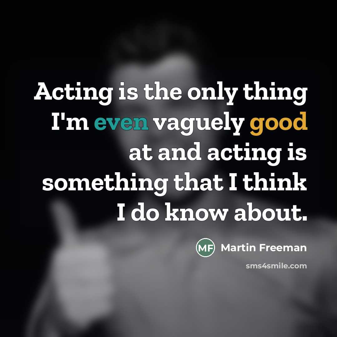 “Acting is the only thing I'm even vaguely good at…” quote by Martin Freeman