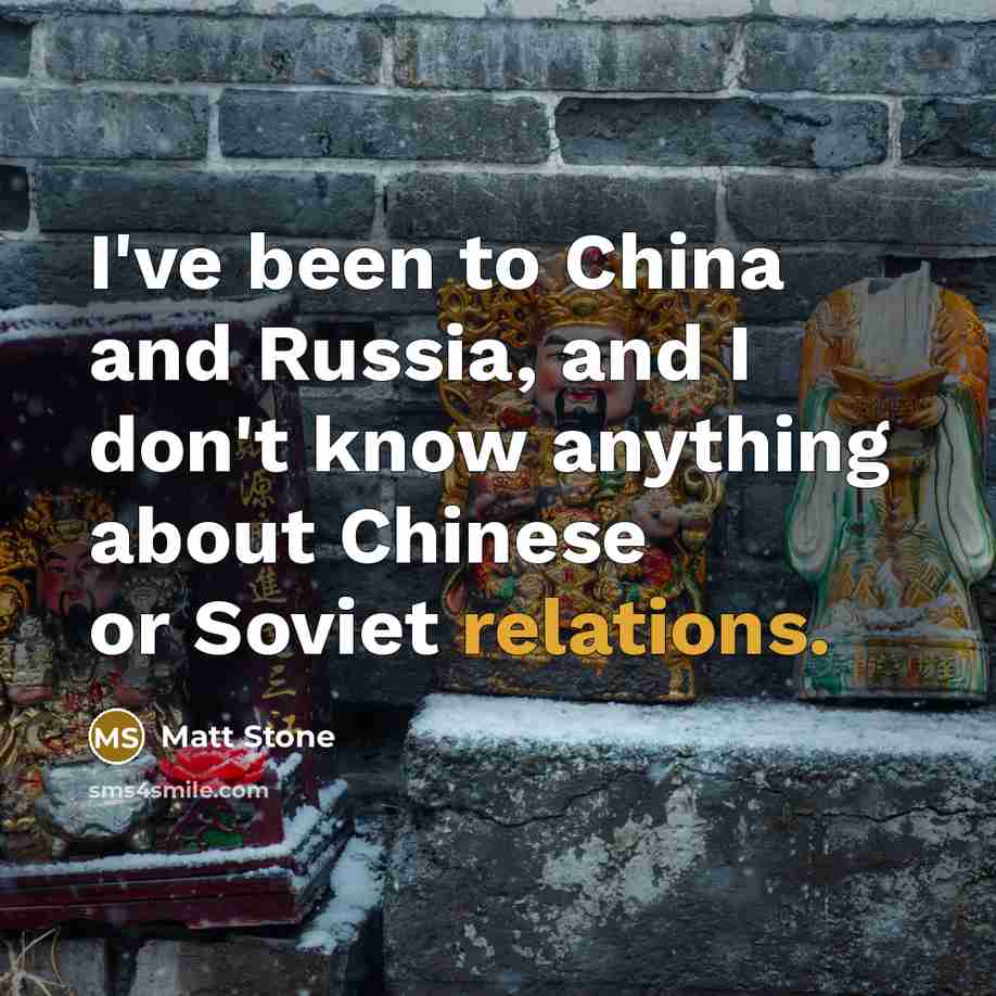 “I've been to China and Russia, and I don't know…” quote by Matt Stone