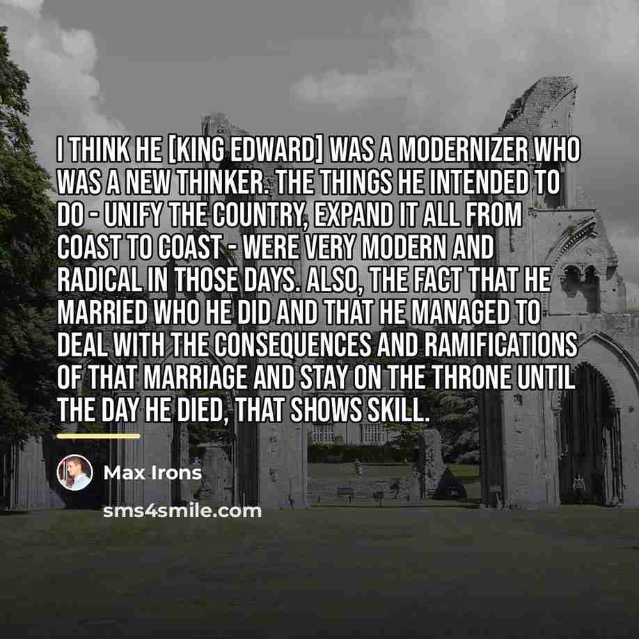 “I think he [King Edward] was a modernizer who was…” quote by Max Irons