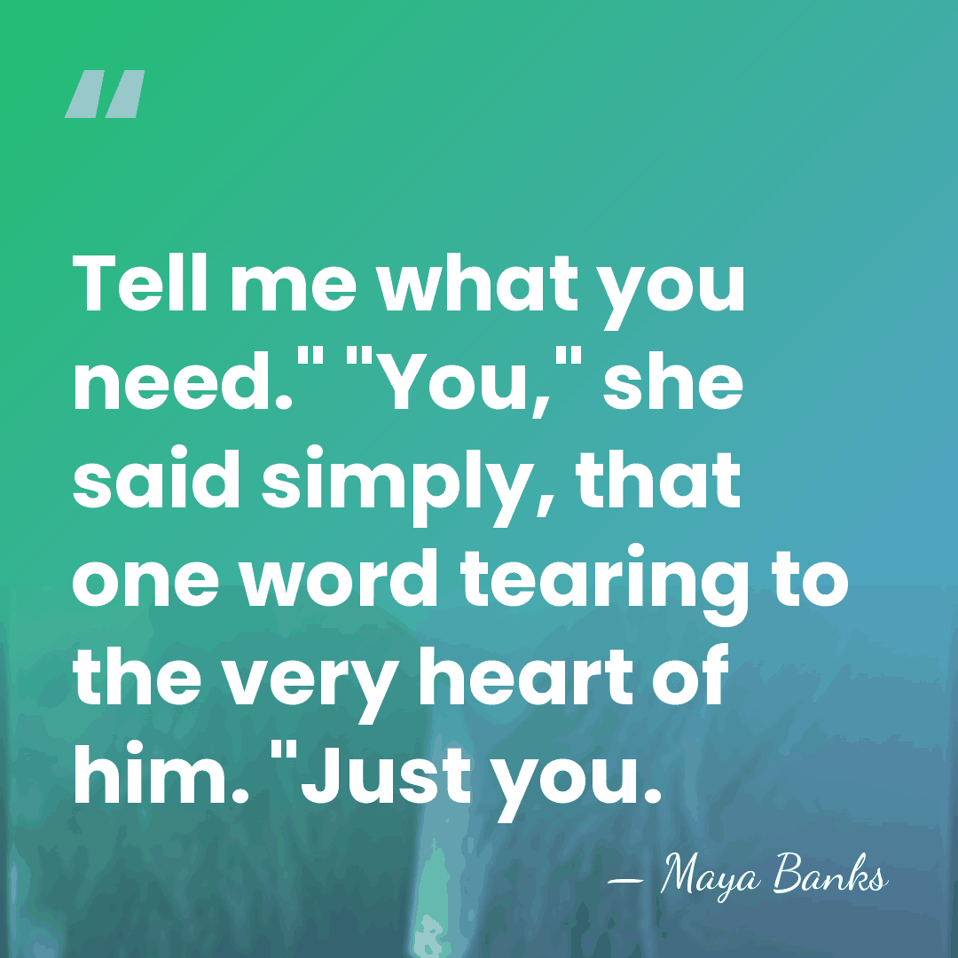 Tell me what you need." "You," she said simply, that one word&hellip; - Maya Banks