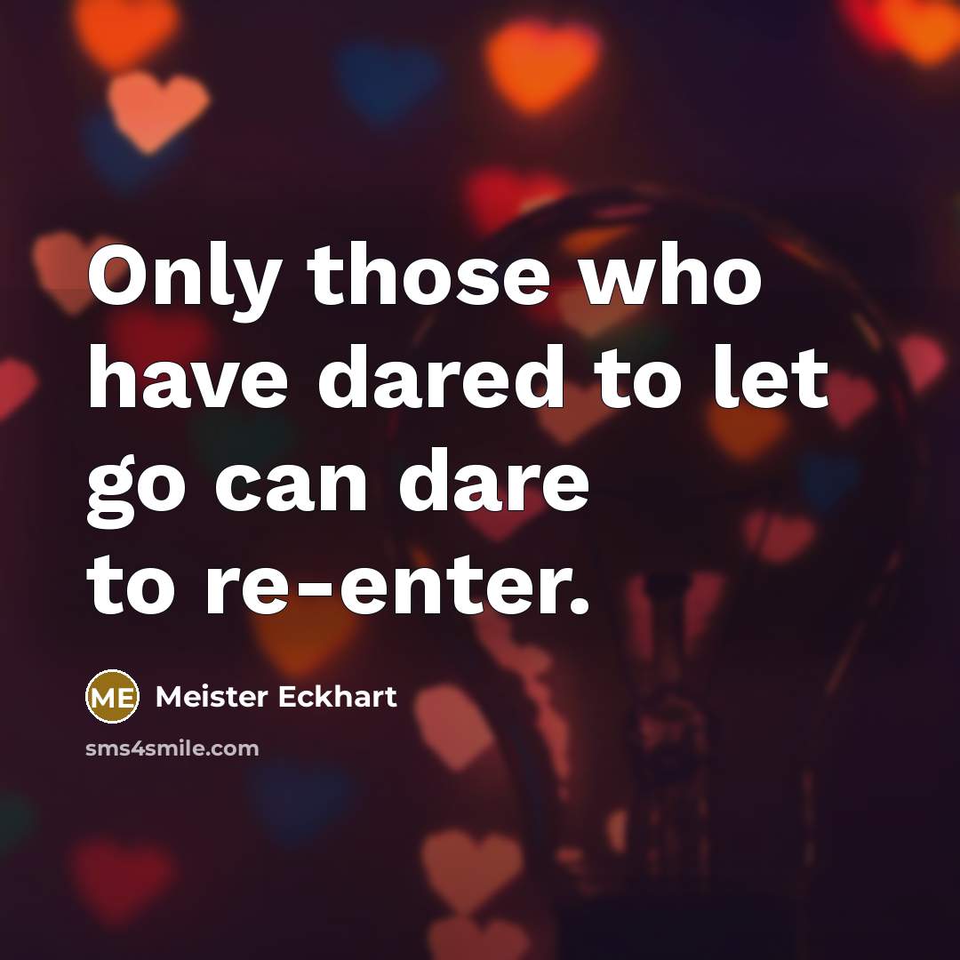 “Only those who have dared to let go can dare…” quote by Meister Eckhart