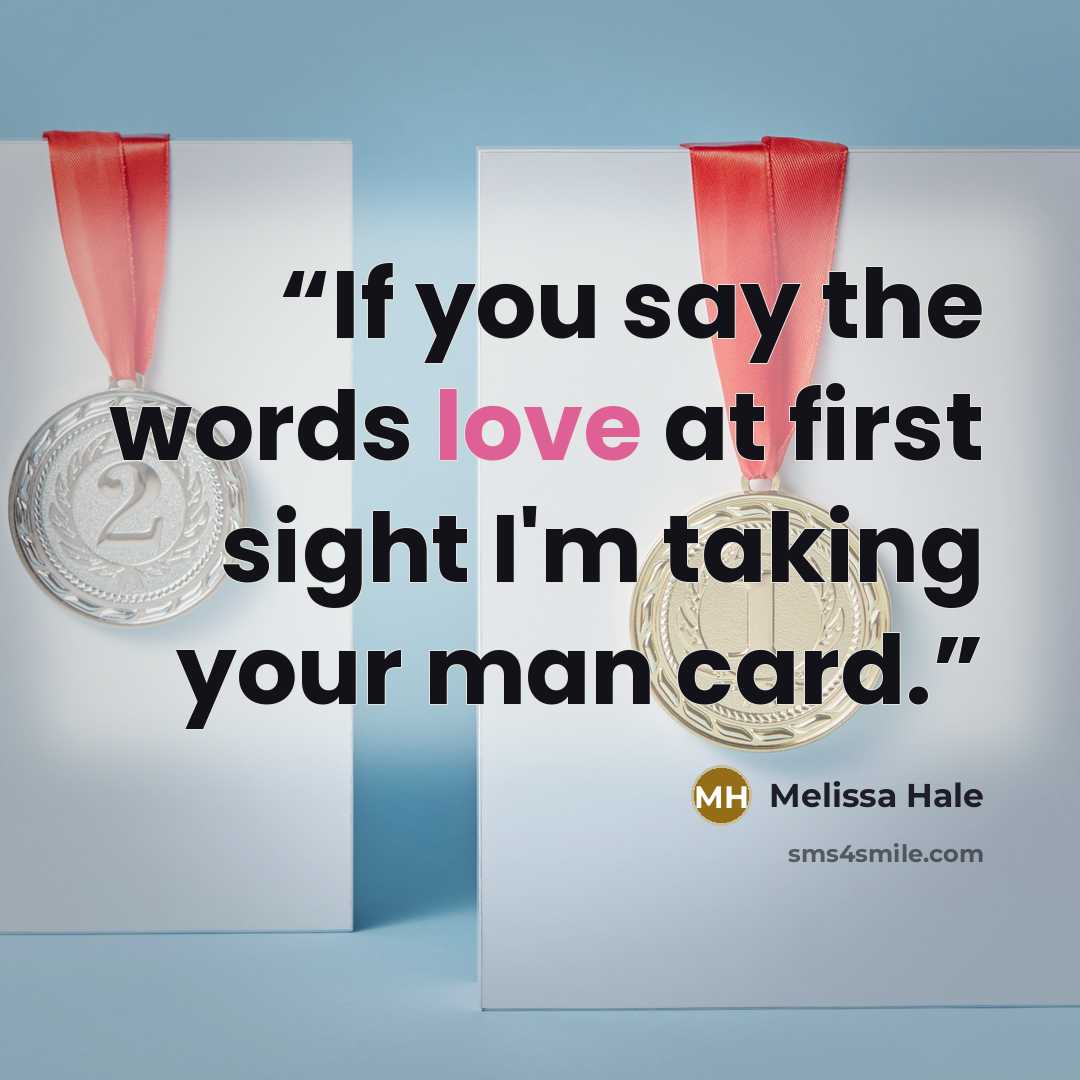 “If you say the words love at first sight I'm taking your man card.” quote by Melissa Hale