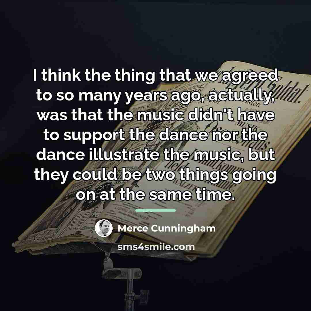 “I think the thing that we agreed to so many…” quote by Merce Cunningham