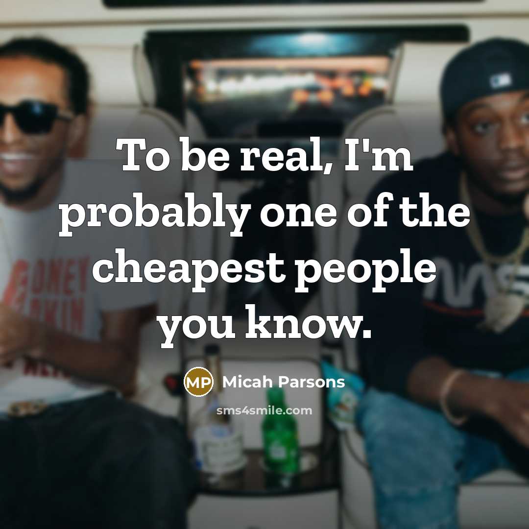 “To be real, I'm probably one of the cheapest people…” quote by Micah Parsons