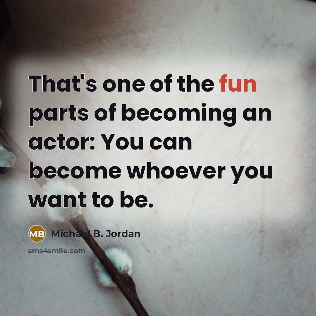 “That's one of the fun parts of becoming an actor:…” quote by Michael B. Jordan