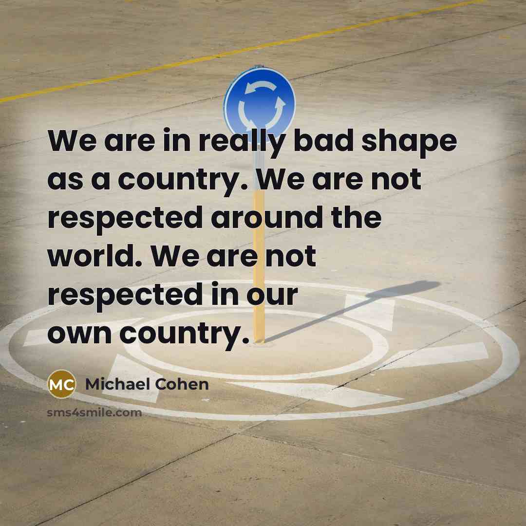 “We are in really bad shape as a country. We…” quote by Michael Cohen