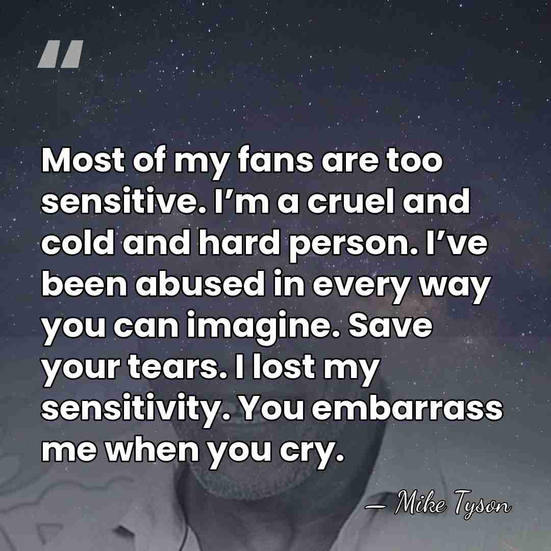 Most of my fans are too sensitive. I’m a cruel and cold&hellip; - Mike Tyson
