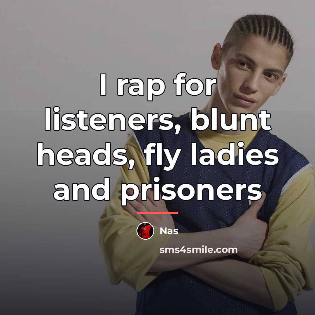 “I rap for listeners, blunt heads, fly ladies and prisoners…” quote by Nas