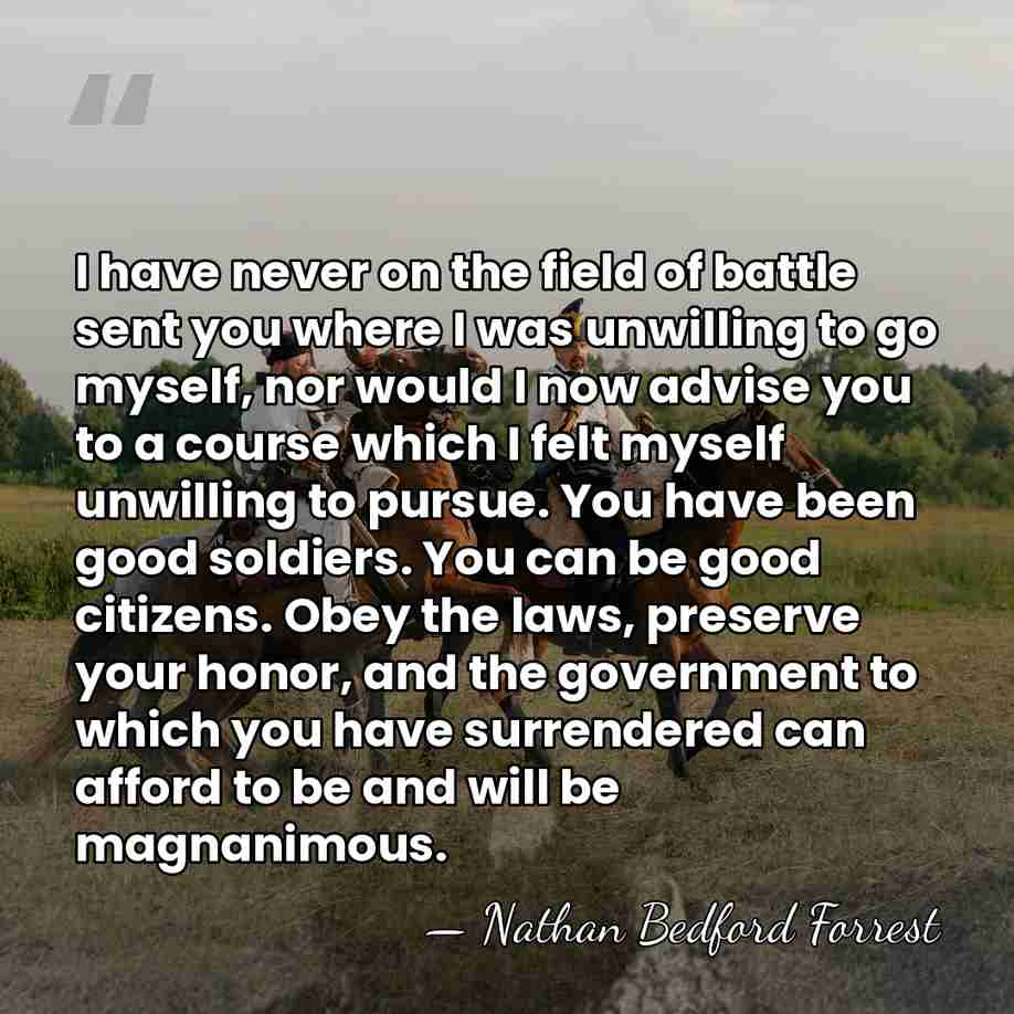 I have never on the field of battle sent you where I&hellip; - Nathan Bedford Forrest