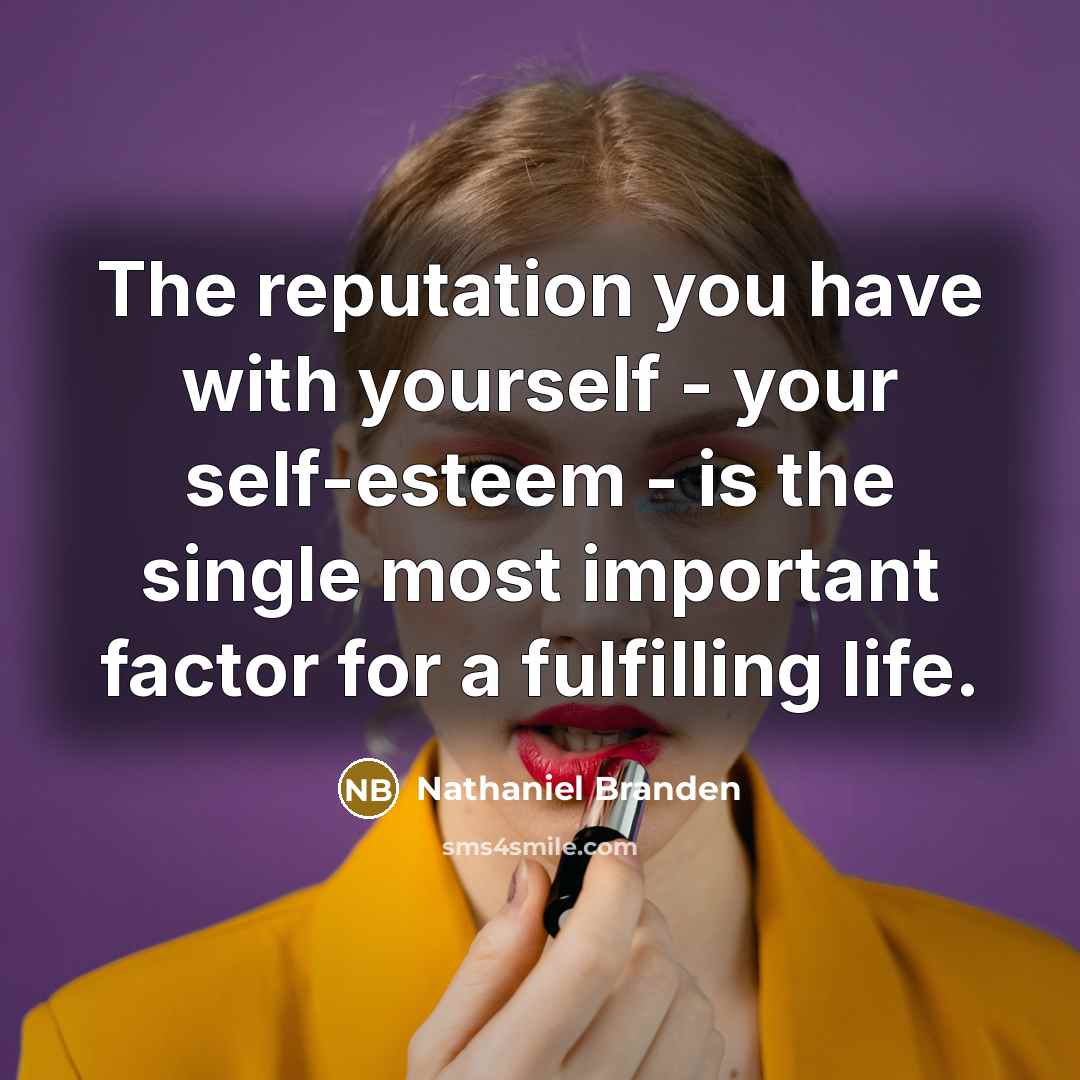“The reputation you have with yourself - your self-esteem -…” quote by Nathaniel Branden