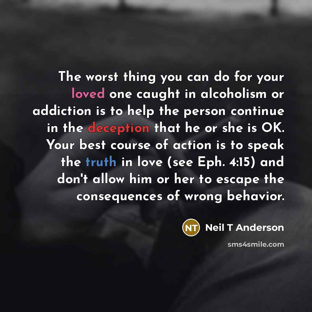 “The worst thing you can do for your loved one…” quote by Neil T Anderson