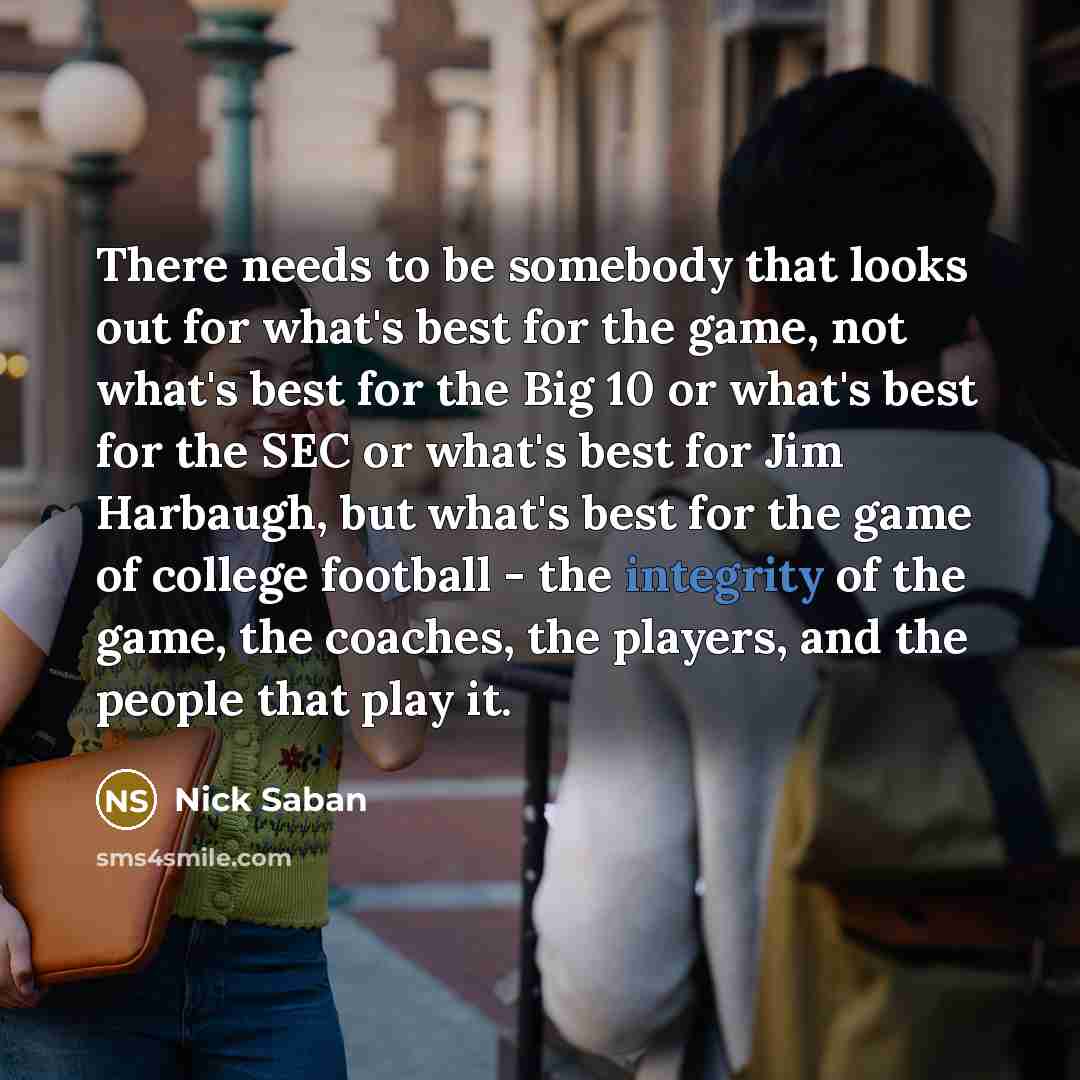 “There needs to be somebody that looks out for what's…” quote by Nick Saban