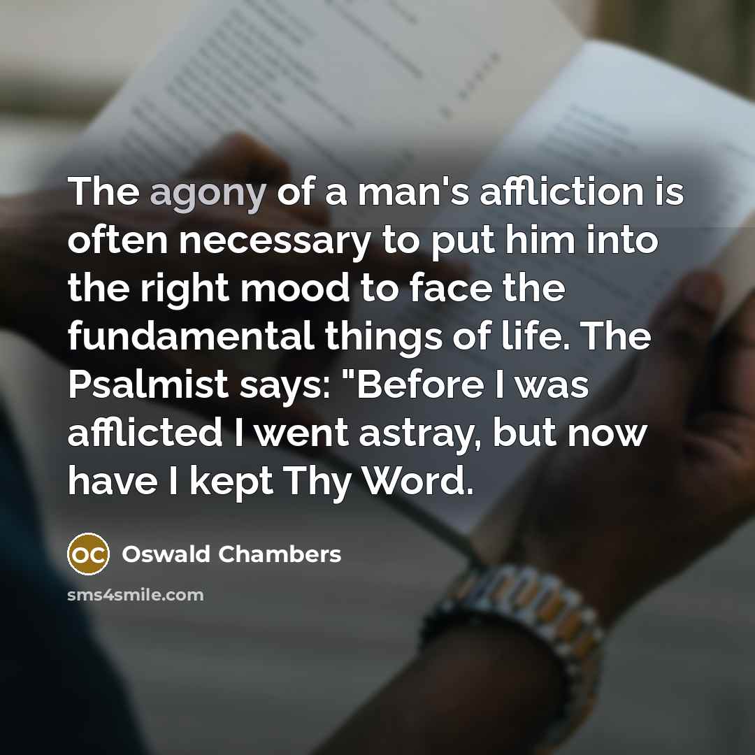 “The agony of a man's affliction is often necessary to…” quote by Oswald Chambers