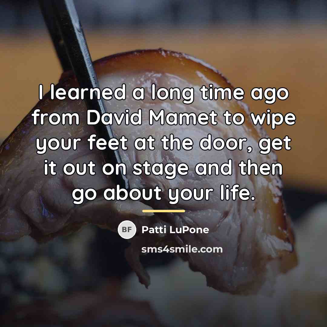 “I learned a long time ago from David Mamet to…” quote by Patti LuPone