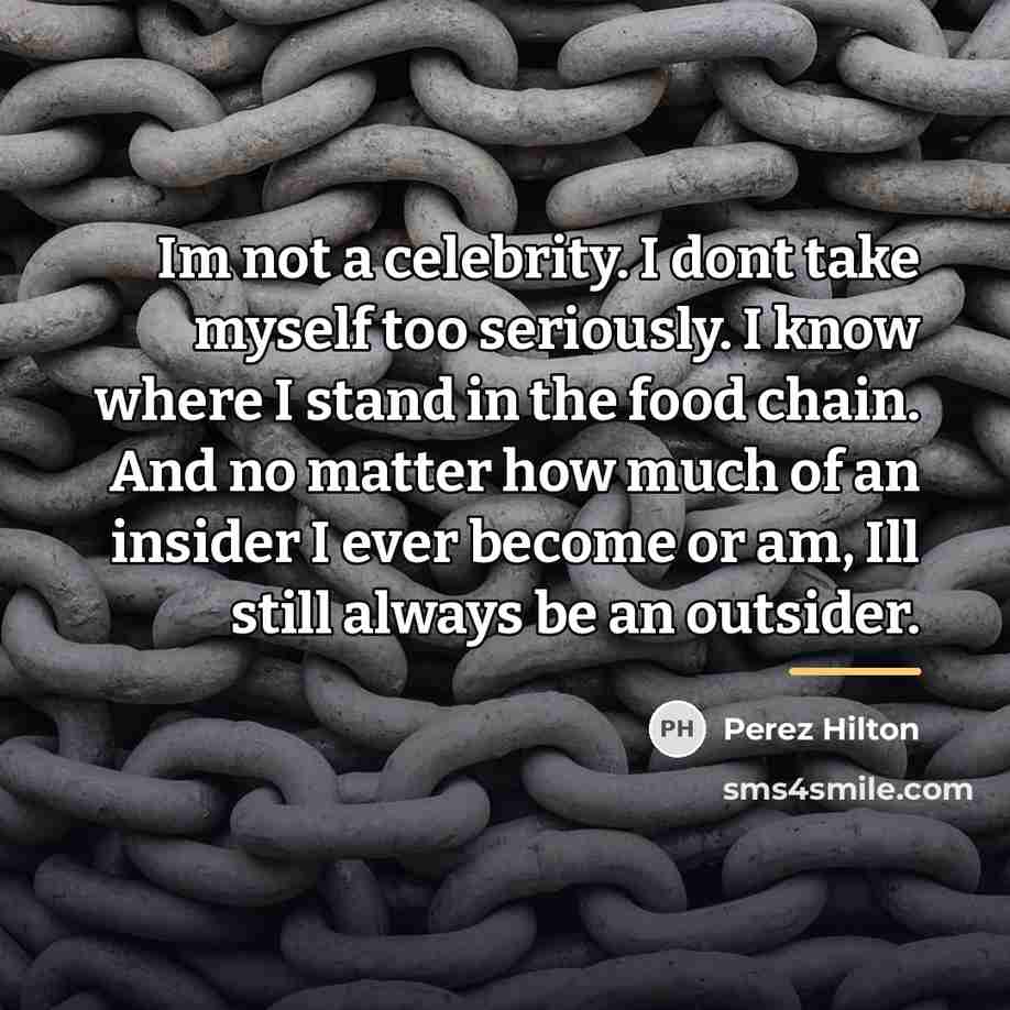 “Im not a celebrity. I dont take myself too seriously.…” quote by Perez Hilton